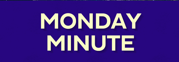 Monday Minute Monday Minute